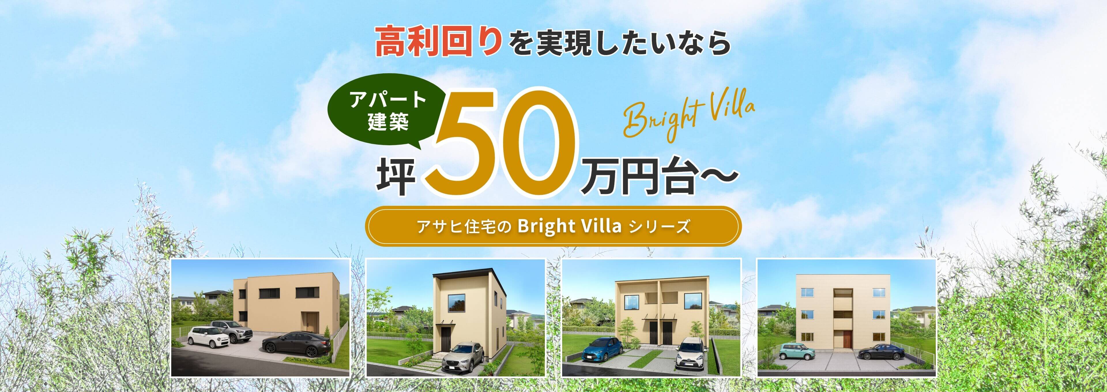 高利回りを実現したいなら坪50万円台～ Bright Villa アサヒ住宅のBright Villaシリーズ