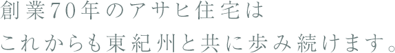 創業60年のアサヒ住宅はこれからも東紀州と共に歩み続けます。