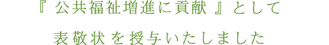 『 公共福祉増進に貢献 』として表敬状を授与いたしました