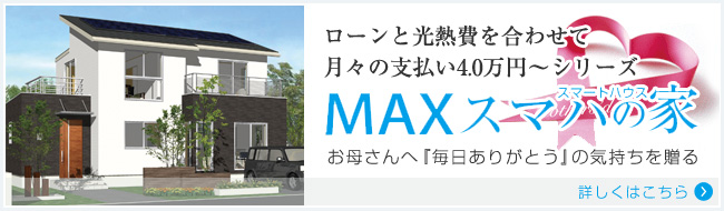 ローンと光熱費を合わせて月々の支払い4万円~シリーズ MAXスマハの家 お母さんえありがとうの気持ちを贈る