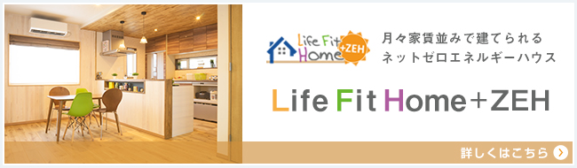 Life Fit Home＋ZEH　月々家賃並みで建てられるネットゼロエネルギーハウス